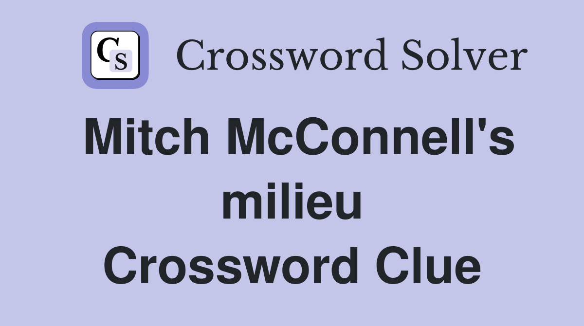 Mitch McConnell's milieu Crossword Clue