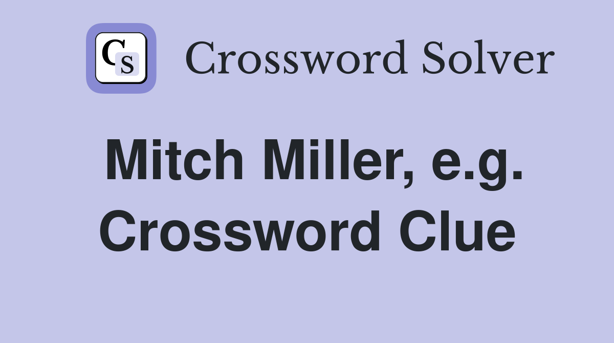Mitch Miller, e.g. Crossword Clue