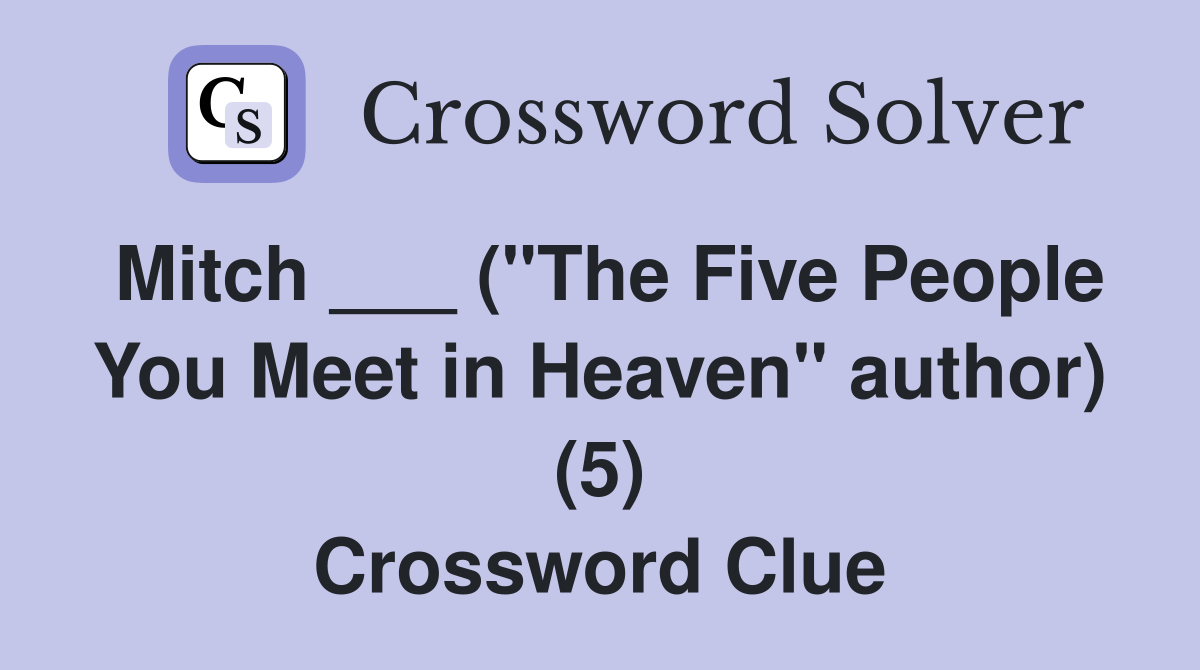 Mitch ___ ("The Five People You Meet in Heaven" author) (5) Crossword Clue