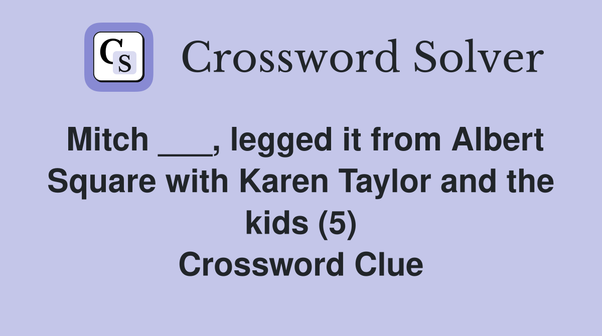 Mitch ___, legged it from Albert Square with Karen Taylor and the kids (5) Crossword Clue