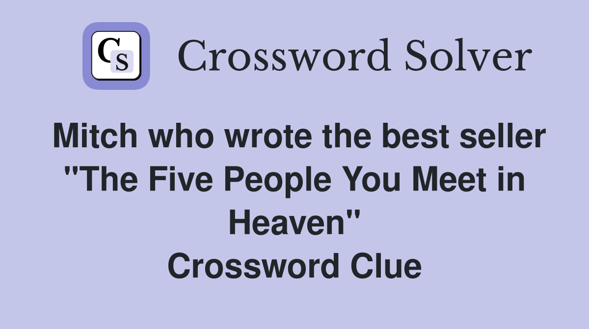 Mitch who wrote the best seller "The Five People You Meet in Heaven" Crossword Clue