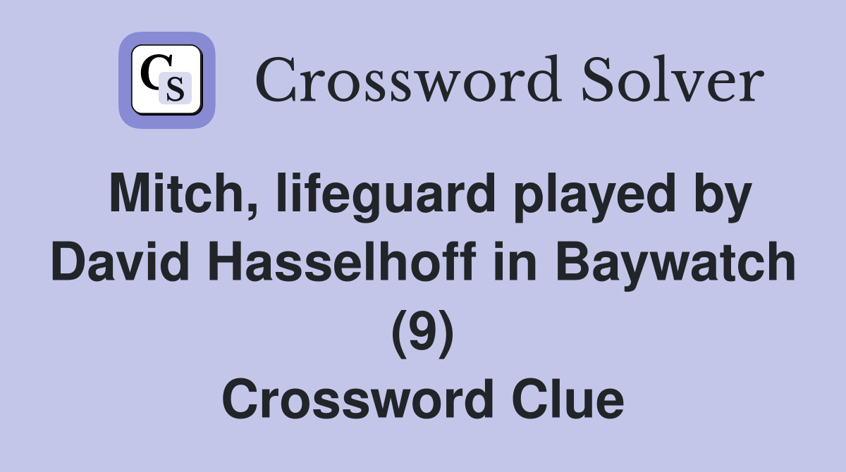 Mitch, lifeguard played by David Hasselhoff in Baywatch (9) Crossword Clue