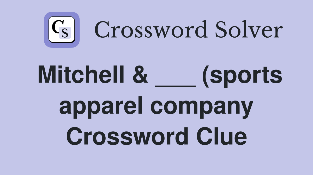 Mitchell (sports apparel company) Crossword Clue Answers Mitchell (sports apparel company) Crossword Clue Answers