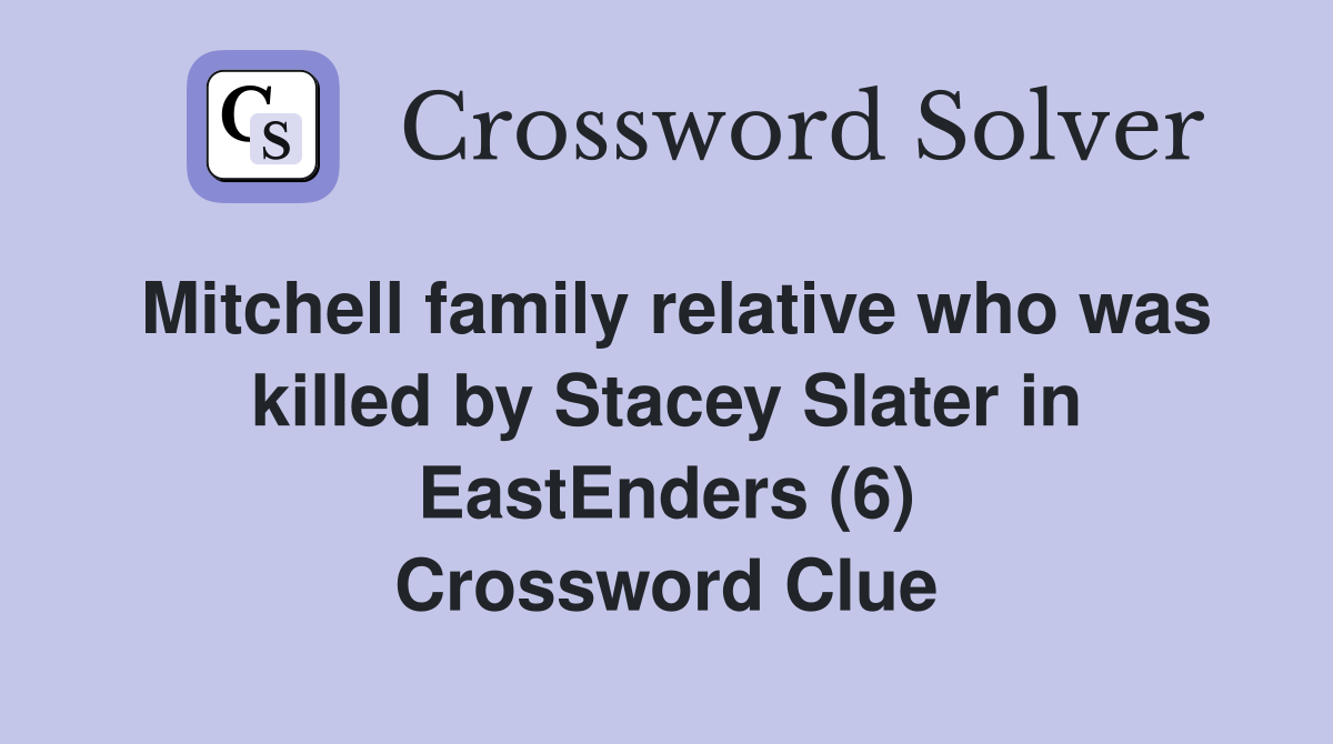 Mitchell family relative who was killed by Stacey Slater in EastEnders (6) Crossword Clue