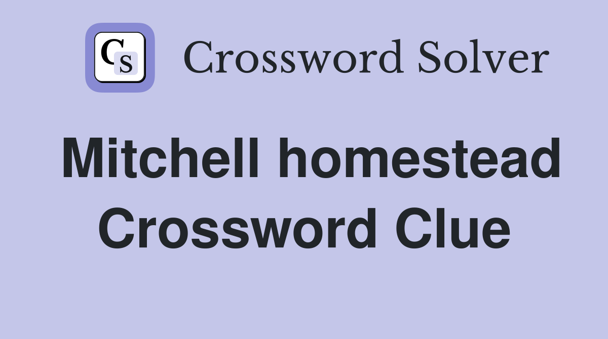 Mitchell homestead Crossword Clue