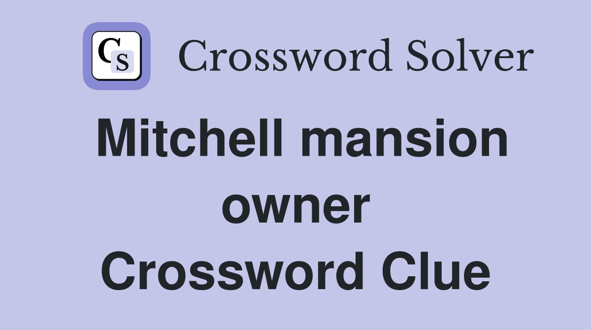 Mitchell mansion owner Crossword Clue