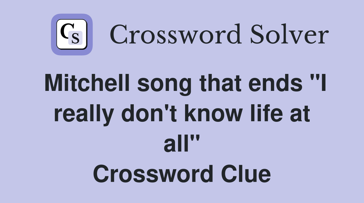 Mitchell song that ends "I really don't know life at all" Crossword Clue