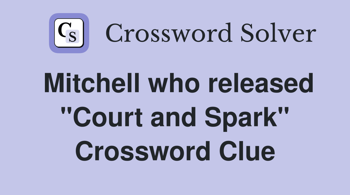 Mitchell who released "Court and Spark" Crossword Clue