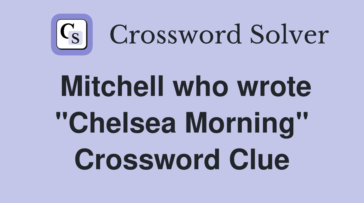 Mitchell who wrote "Chelsea Morning" Crossword Clue