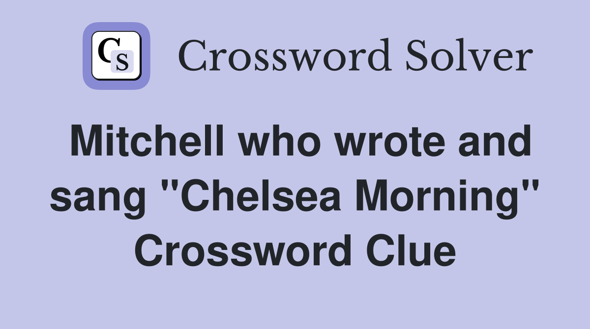Mitchell who wrote and sang "Chelsea Morning" Crossword Clue