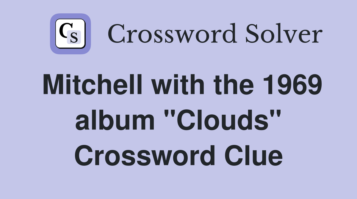 Mitchell with the 1969 album "Clouds" Crossword Clue