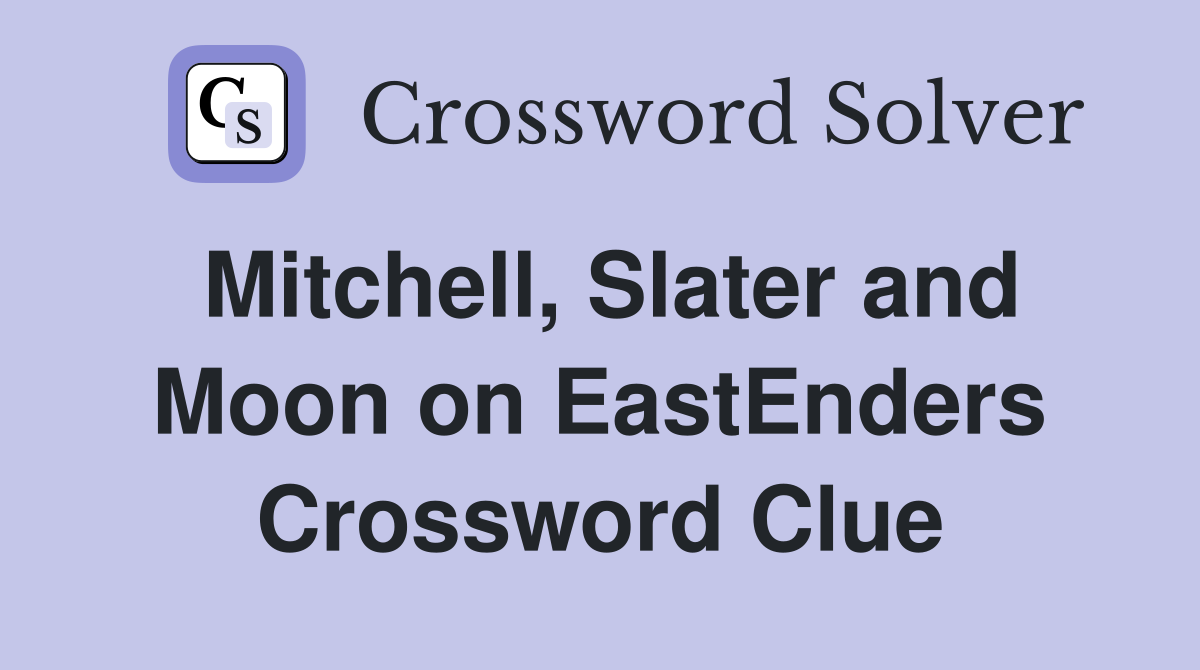 Mitchell, Slater and Moon on EastEnders Crossword Clue