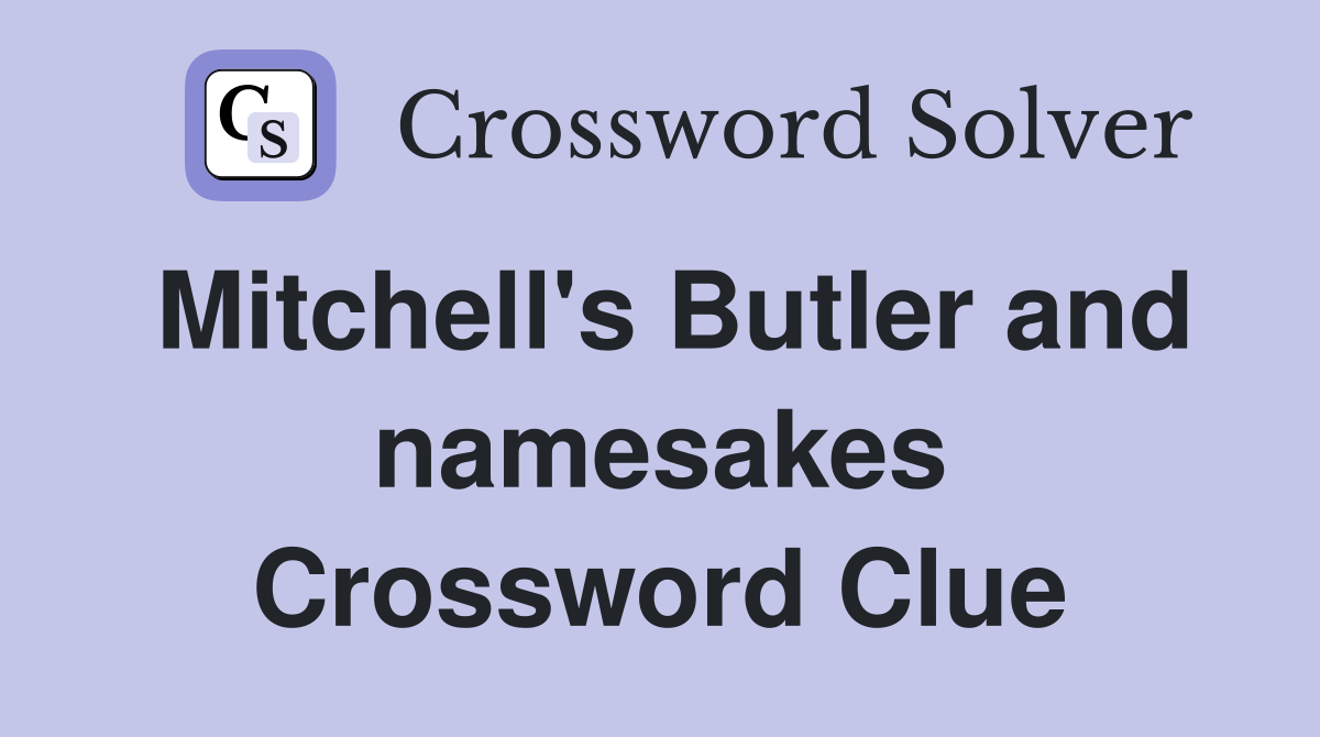 Mitchell's Butler and namesakes Crossword Clue