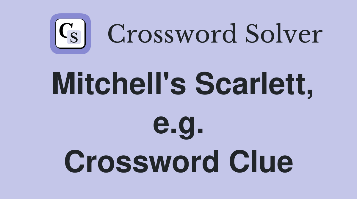 Mitchell's Scarlett, e.g. Crossword Clue