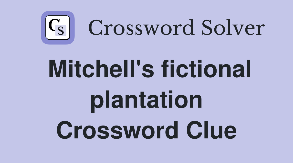 Mitchell's fictional plantation Crossword Clue