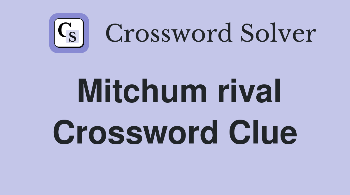 Mitchum rival Crossword Clue