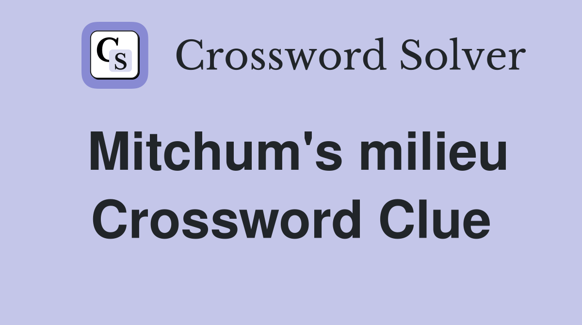 Mitchum's milieu Crossword Clue