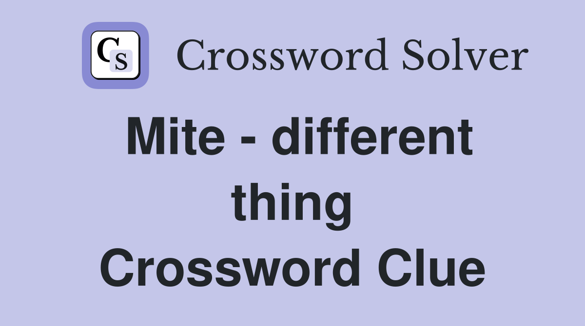 Mite - different thing Crossword Clue