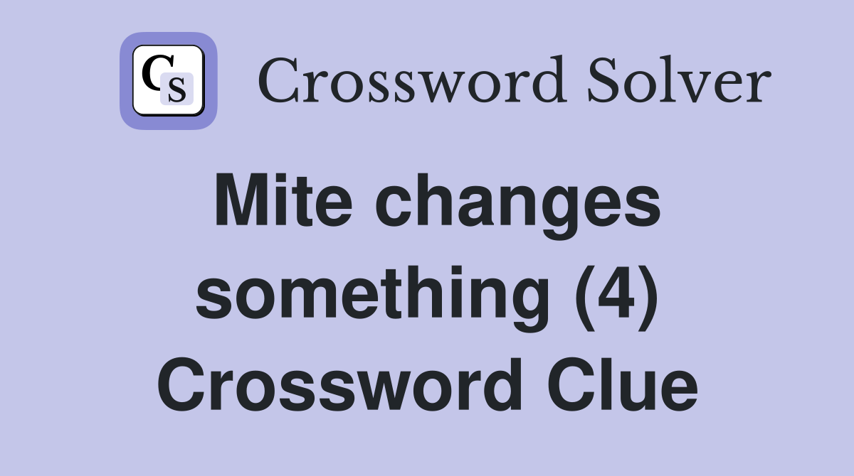 Mite changes something (4) Crossword Clue