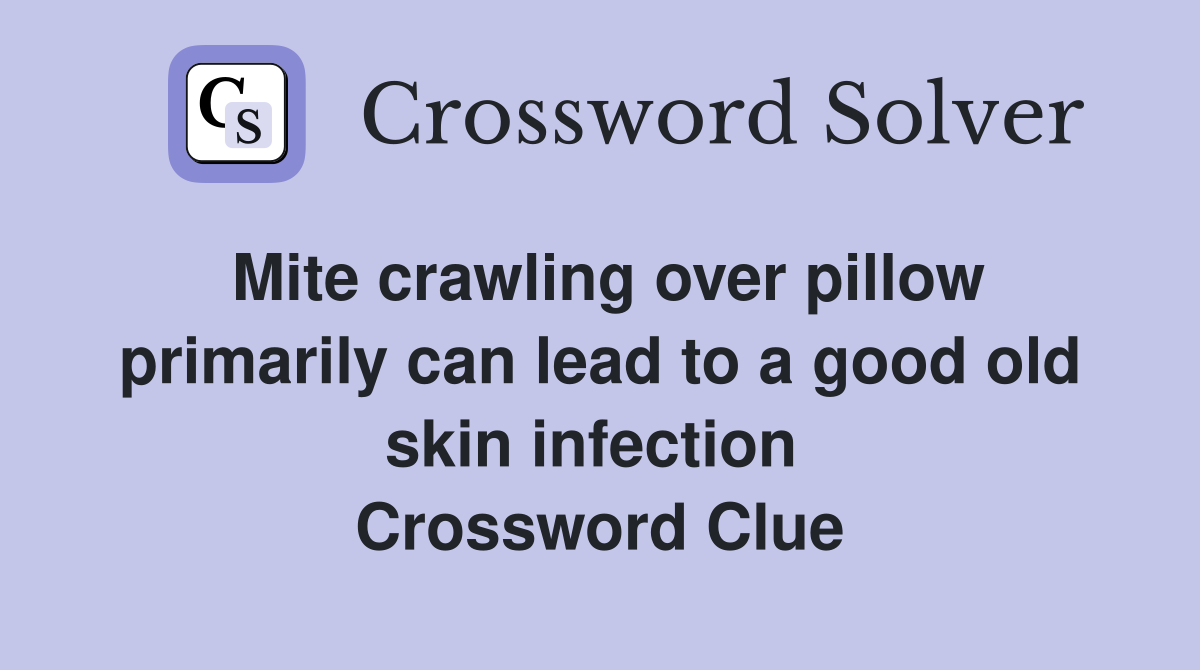 Mite crawling over pillow primarily can lead to a good old skin infection  Crossword Clue