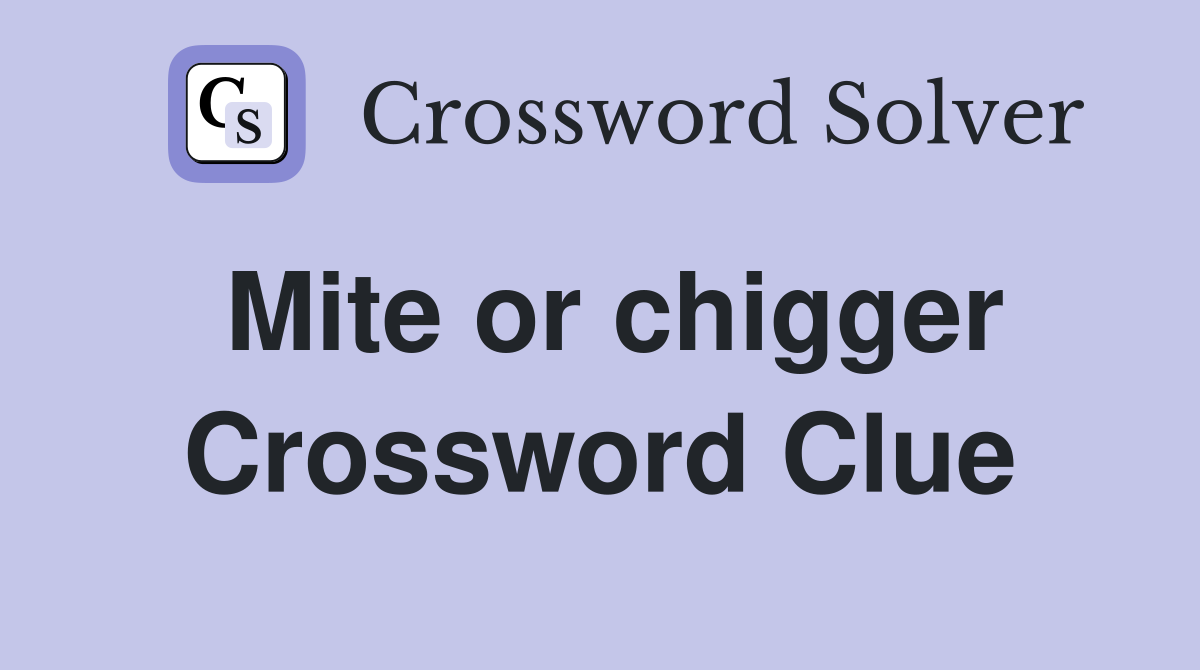 Mite or chigger Crossword Clue