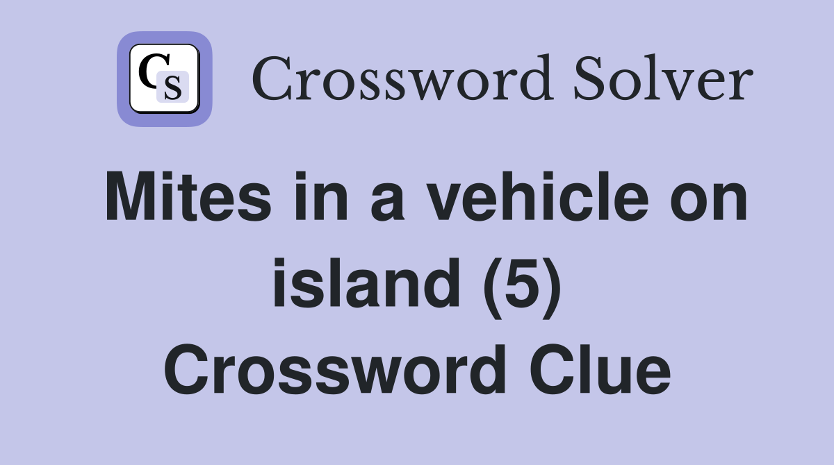 Mites in a vehicle on island (5) Crossword Clue