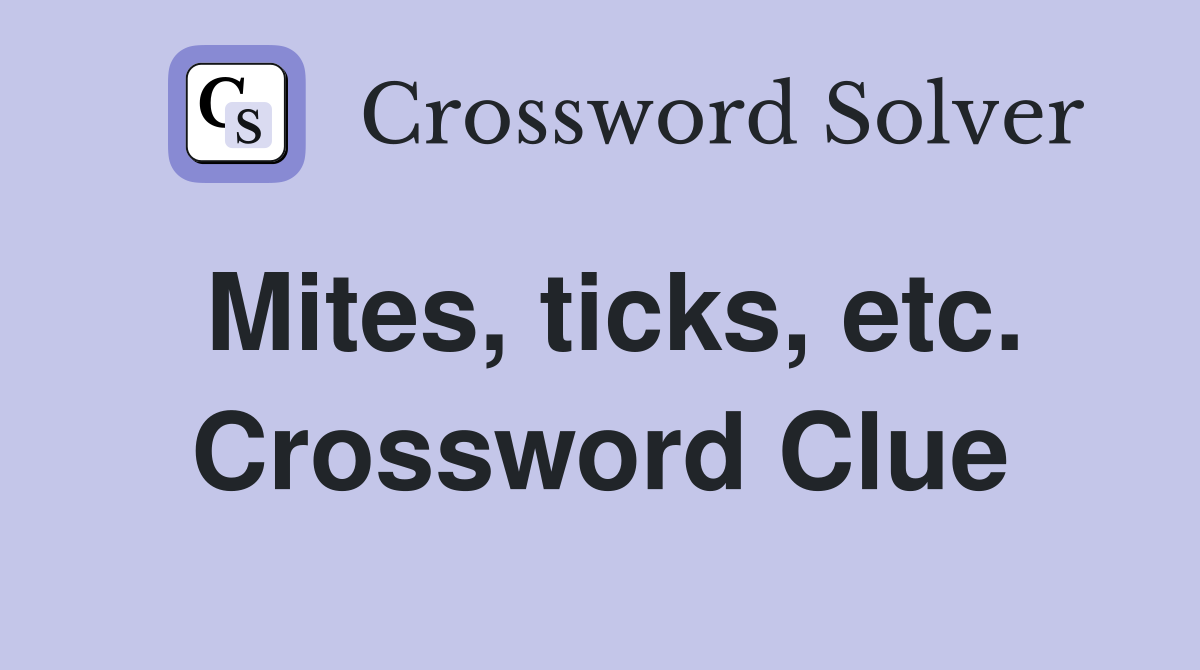 Mites, ticks, etc. Crossword Clue