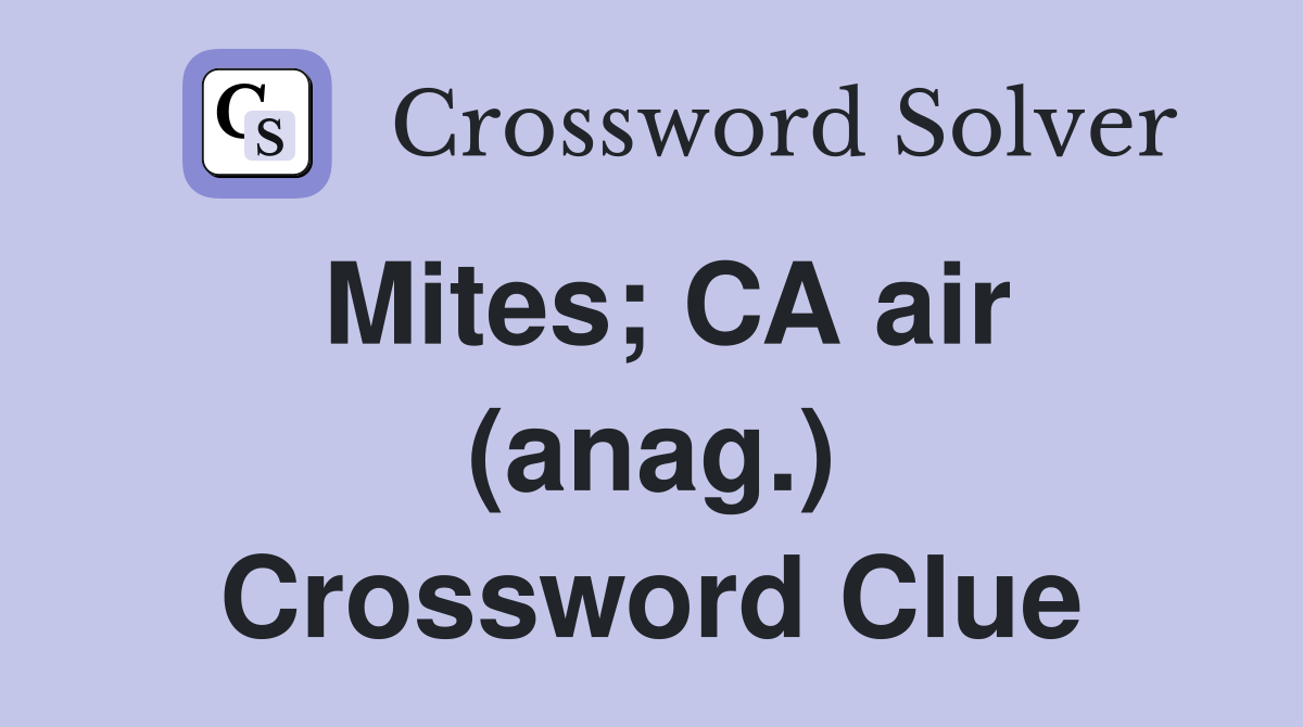 Mites; CA air (anag.) Crossword Clue