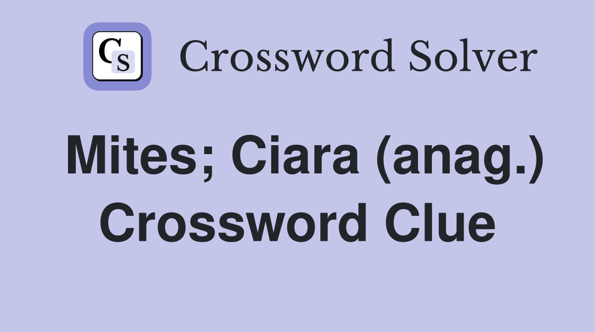 Mites; Ciara (anag.) Crossword Clue