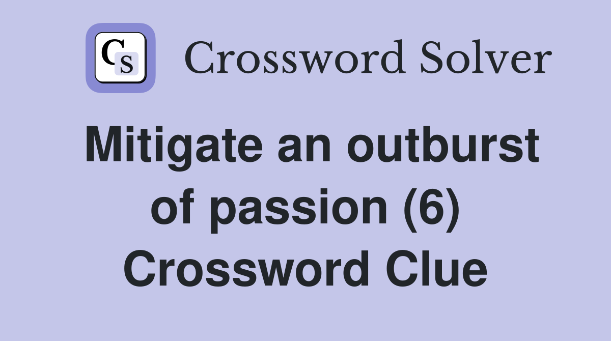 Mitigate an outburst of passion (6) Crossword Clue