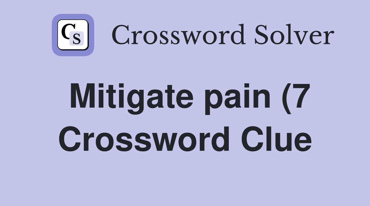 Mitigate pain (7) Crossword Clue Answers Crossword Solver Mitigate pain (7) Crossword Clue Answers Crossword Solver