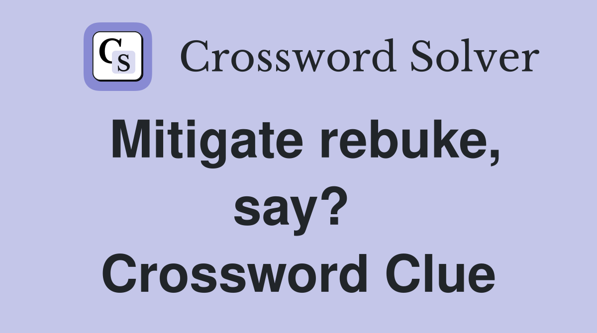 Mitigate rebuke, say?  Crossword Clue