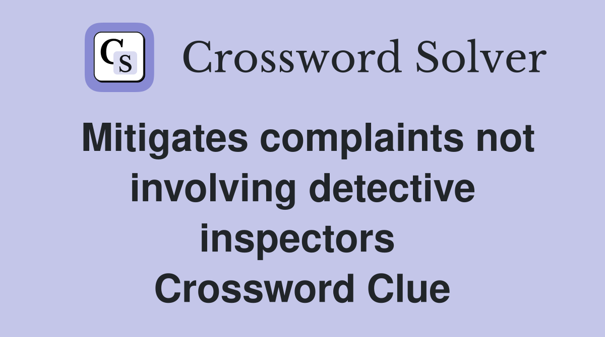 Mitigates complaints not involving detective inspectors  Crossword Clue