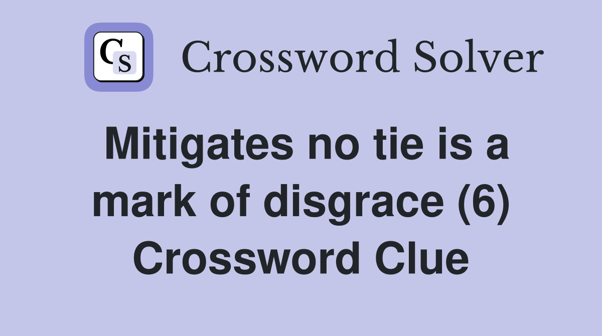 Mitigates no tie is a mark of disgrace (6) Crossword Clue
