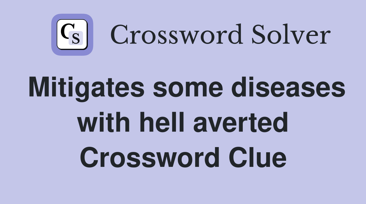 Mitigates some diseases with hell averted Crossword Clue