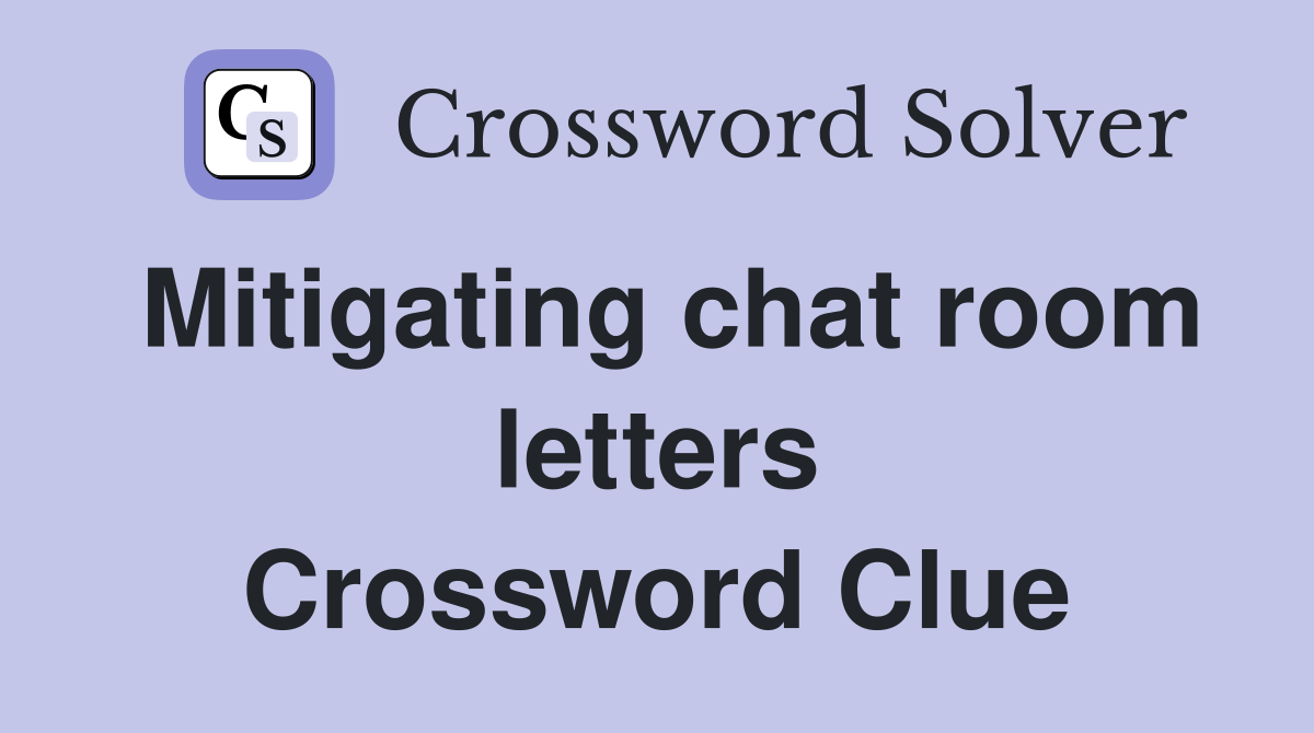 Mitigating chat room letters Crossword Clue