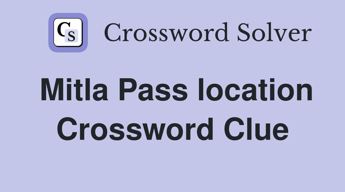 Mitla Pass location Crossword Clue