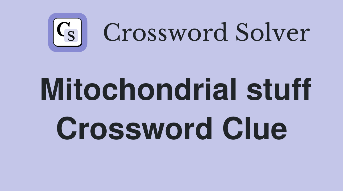 Mitochondrial stuff Crossword Clue