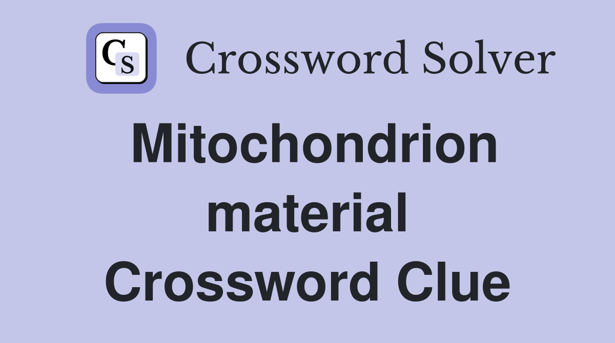 Mitochondrion material Crossword Clue