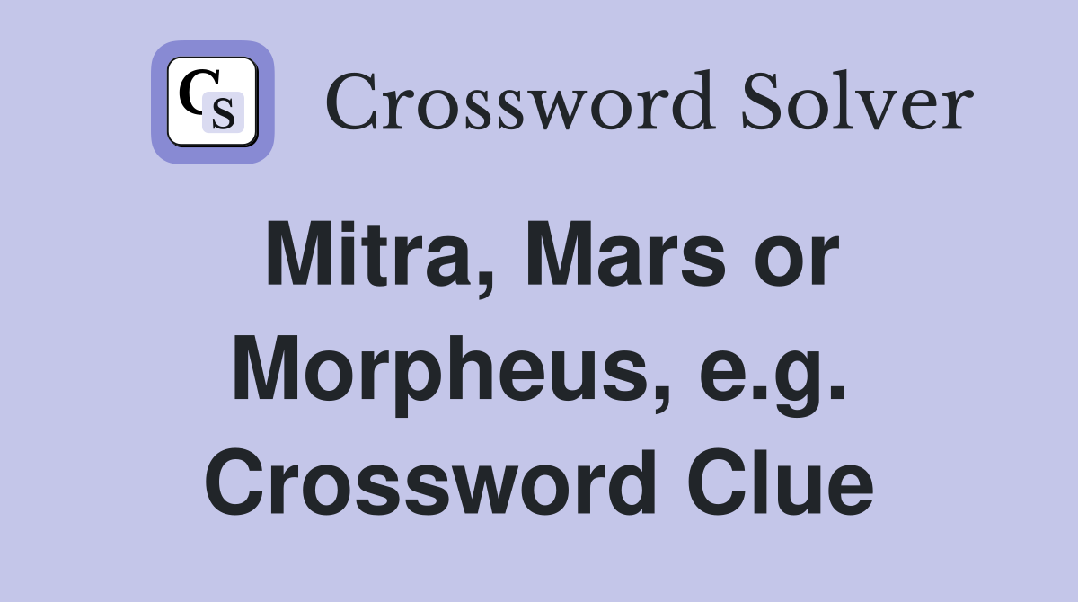Mitra, Mars or Morpheus, e.g. Crossword Clue