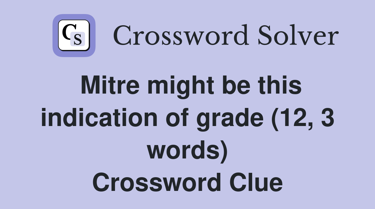 Mitre might be this indication of grade (12, 3 words) Crossword Clue