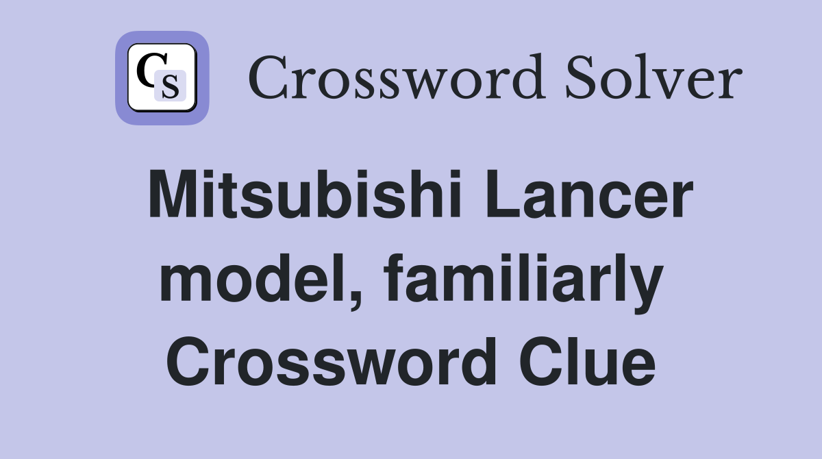 Mitsubishi Lancer model, familiarly Crossword Clue