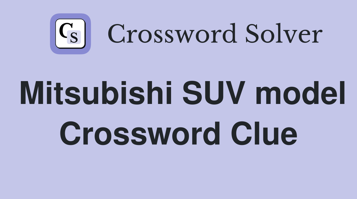 Mitsubishi SUV model Crossword Clue