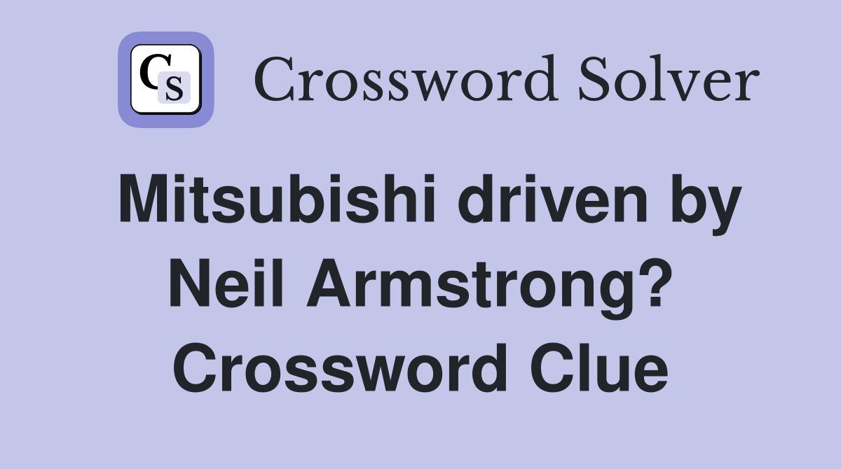 Mitsubishi driven by Neil Armstrong? Crossword Clue