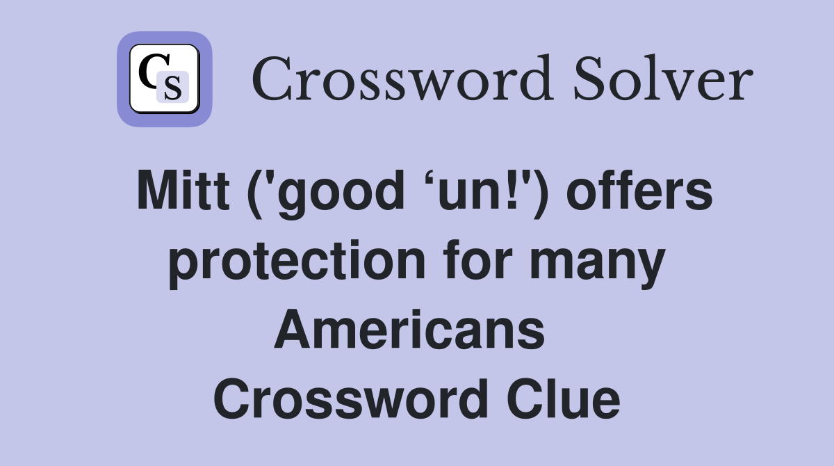 Mitt ('good ‘un!') offers protection for many Americans  Crossword Clue