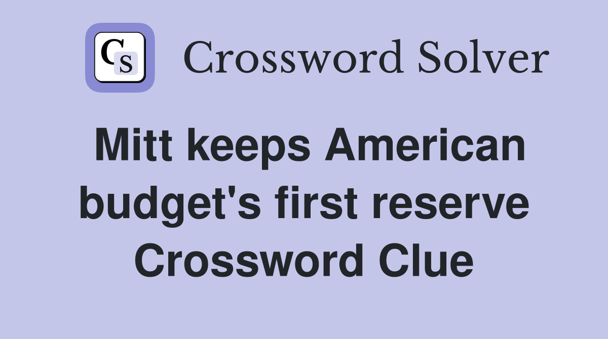 Mitt keeps American budget's first reserve Crossword Clue