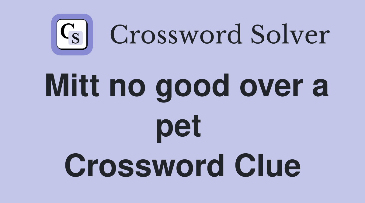 Mitt no good over a pet  Crossword Clue