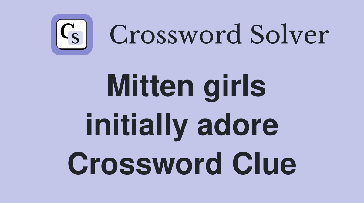 Mitten girls initially adore Crossword Clue