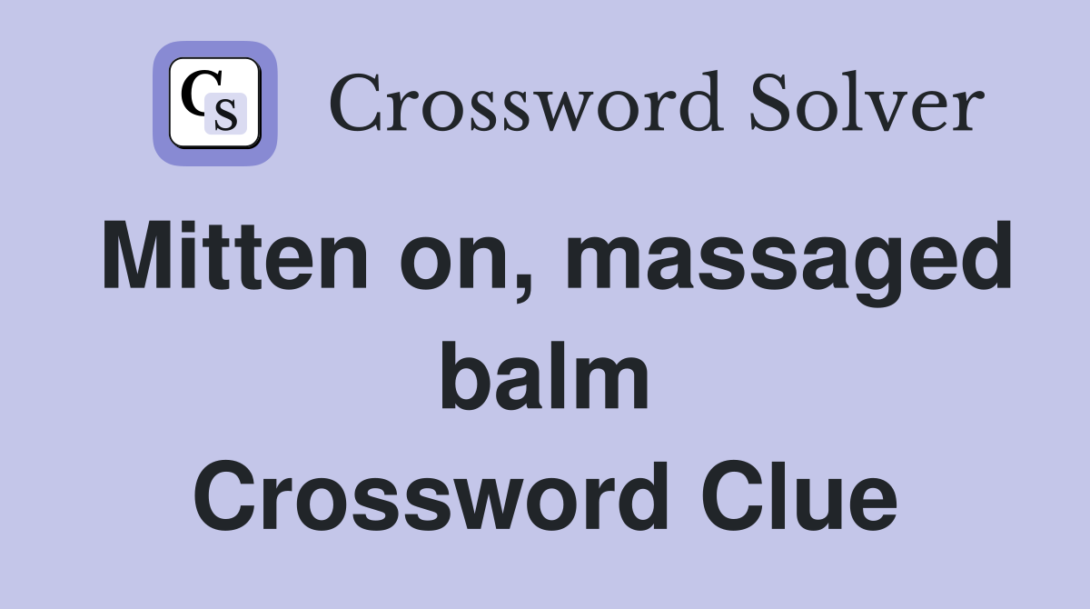 Mitten on, massaged balm Crossword Clue