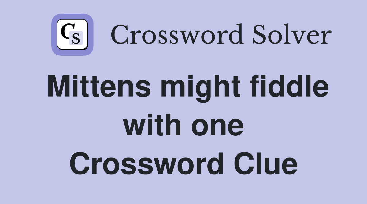 Mittens might fiddle with one Crossword Clue